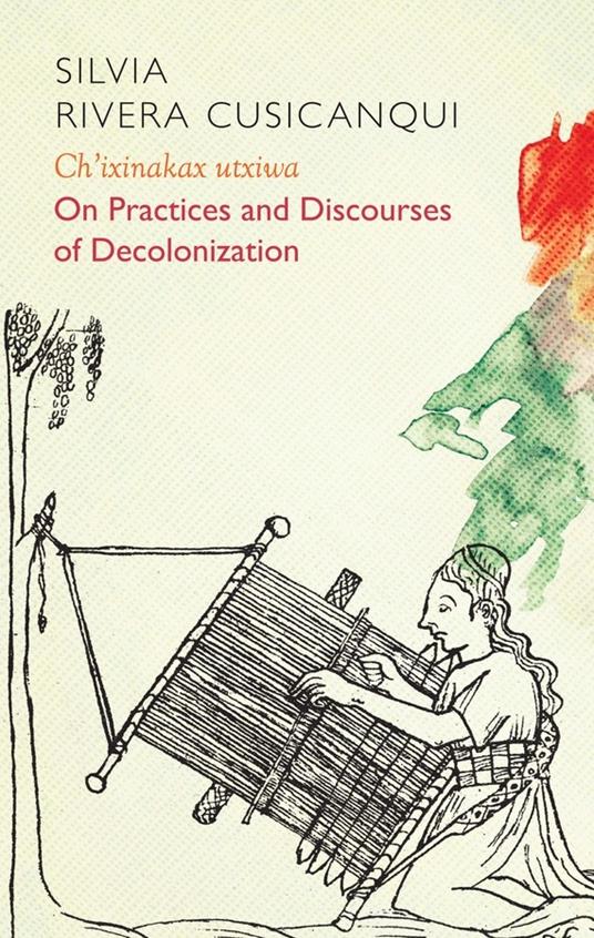 Ch'ixinakax utxiwa: On Decolonising Practices and Discourses - Silvia Rivera Cusicanqui - cover