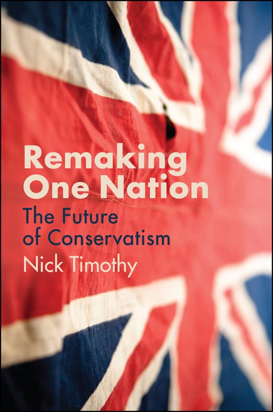 Remaking One Nation: The Future of Conservatism - Nick Timothy - cover