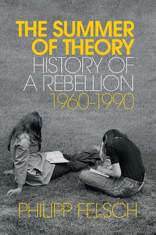 The Summer of Theory: History of a Rebellion, 1960-1990 - Philipp Felsch - cover