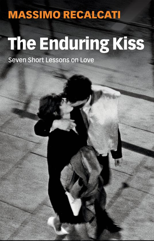 The Enduring Kiss: Seven Short Lessons on Love - Massimo Recalcati - cover