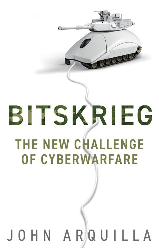 Bitskrieg: The New Challenge of Cyberwarfare - John Arquilla - cover