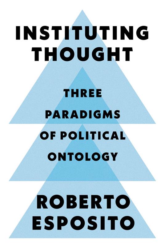 Instituting Thought: Three Paradigms of Political Ontology - Roberto Esposito - cover