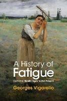 A History of Fatigue: From the Middle Ages to the Present - Georges Vigarello - cover