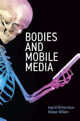 Bodies and Mobile Media - Ingrid Richardson,Rowan Wilken - cover