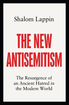 The New Antisemitism: The Resurgence of an Ancient Hatred in the Modern World - Shalom Lappin - cover