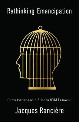 Rethinking Emancipation: Conversations with Aliocha Wald Lasowski - Jacques Ranciere - cover