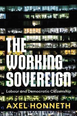 The Working Sovereign: Labour and Democratic Citizenship - Axel Honneth - cover