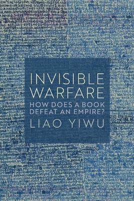 Invisible Warfare: How Does a Book Defeat an Empire? - Liao Yiwu - cover