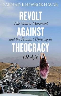 Revolt Against Theocracy: The Mahsa Movement and the Feminist Uprising in Iran - Farhad Khosrokhavar - cover