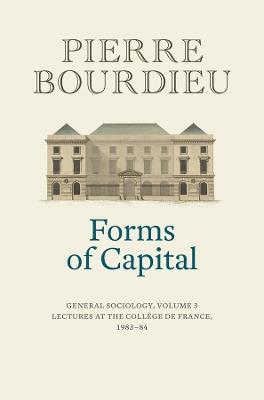 Forms of Capital: General Sociology, Volume 3: Lectures at the Collège de France 1983 - 84 - Pierre Bourdieu - cover