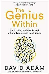 The Genius Within: Smart Pills, Brain Hacks and Adventures in Intelligence - David Adam - 2