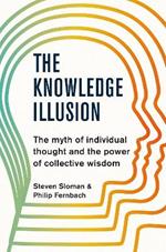 The Knowledge Illusion: The myth of individual thought and the power of collective wisdom