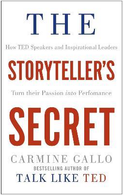 The Storyteller's Secret: How TED Speakers and Inspirational Leaders Turn Their Passion into Performance - Carmine Gallo - cover