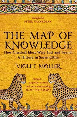 The Map of Knowledge: How Classical Ideas Were Lost and Found: A History in Seven Cities - Violet Moller - cover