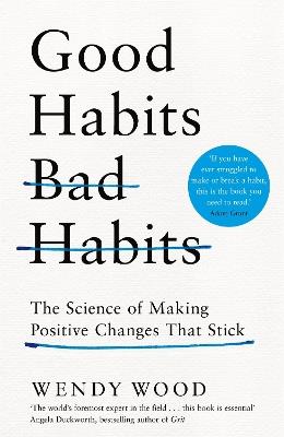 Good Habits, Bad Habits: The Science of Making Positive Changes That Stick - Wendy Wood - cover