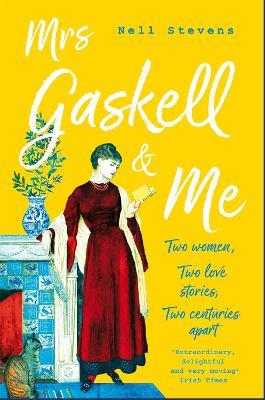 Mrs Gaskell and Me: Two Women, Two Love Stories, Two Centuries Apart - Nell Stevens - cover