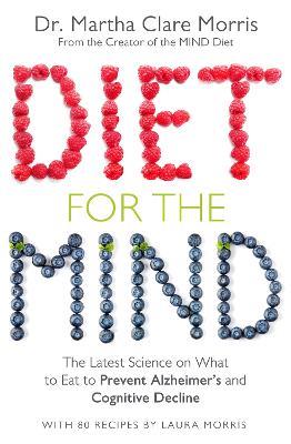 Diet for the Mind: The Latest Science on What to Eat to Prevent Alzheimer's and Cognitive Decline - Martha Clare Morris - cover