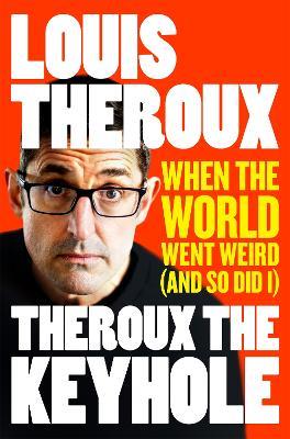 Theroux The Keyhole: When the world went weird (and so did I) - Louis Theroux - cover