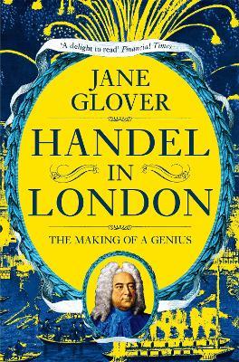 Handel in London: The Making of a Genius - Jane Glover - cover