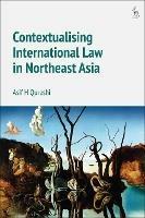 Contextualising International Law in Northeast Asia - Asif H Qureshi - cover