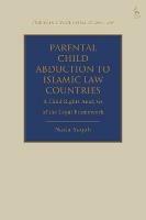 Parental Child Abduction to Islamic Law Countries: A Child Rights Analysis of the Legal Framework - Nazia Yaqub - cover