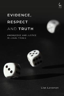 Evidence, Respect and Truth: Knowledge and Justice in Legal Trials - Liat Levanon - cover
