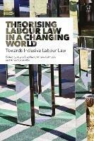 Theorising Labour Law in a Changing World: Towards Inclusive Labour Law - cover