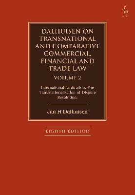 Dalhuisen on Transnational and Comparative Commercial, Financial and Trade Law Volume 2: International Arbitration. The Transnationalisation of Dispute Resolution - Jan H Dalhuisen - cover