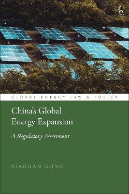 China’s Global Energy Expansion: A Regulatory Assessment - Xiaohan Gong - cover