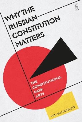 Why the Russian Constitution Matters: The Constitutional Dark Arts - William Partlett - cover