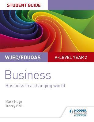 WJEC/Eduqas A-level Year 2 Business Student Guide 4: Business in a Changing World - Mark Hage,Tracey Bell - cover