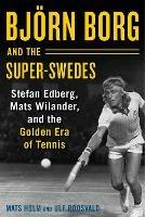 Bjoern Borg and the Super-Swedes: Stefan Edberg, Mats Wilander, and the Golden Era of Tennis - Mats Holm,Ulf Roosvald - cover
