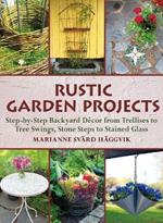 Rustic Garden Projects: Step-by-Step Backyard Decor from Trellises to Tree Swings, Stone Steps to Stained Glass