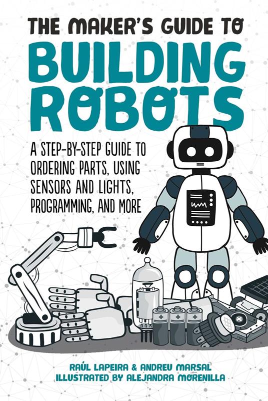 The Maker's Guide to Building Robots - Raúl Laperia,Andreu Marsal,Alejandra Morenilla - ebook