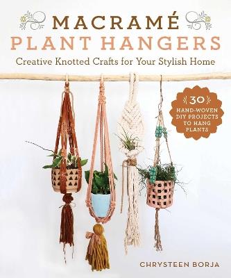 Macramé Plant Hangers: Creative Knotted Crafts for Your Stylish Home - Chrysteen Borja - cover