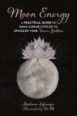 Moon Energy: A Practical Guide to Using Lunar Cycles to Unleash Your Inner Goddess - Stephanie Lafranque - cover