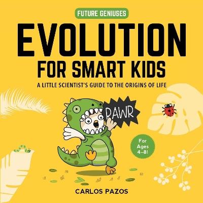 Evolution for Smart Kids: A Little Scientist's Guide to the Origins of Life - Carlos Pazos - cover