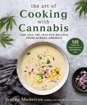 The Art of Cooking with Cannabis: CBD and THC-Infused Recipes from Across America - Tracey Medeiros - cover