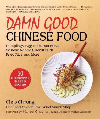 Damn Good Chinese Food: Dumplings, Egg Rolls, Bao Buns, Sesame Noodles, Roast Duck, Fried Rice, and More-50 Recipes Inspired by Life in Chinatown - Chris Cheung - cover