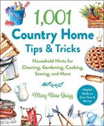 1,001 Country Home Tips & Tricks: Household Hints for Cleaning, Gardening, Cooking, Sewing, and More