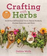 Crafting with Herbs: Do-It-Yourself Botanical Decor, Beauty Products, Kitchen Essentials, and More