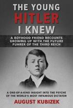 The Young Hitler I Knew: A Boyhood Friend Recounts Growing Up with the Future Fuhrer of the Third Reich