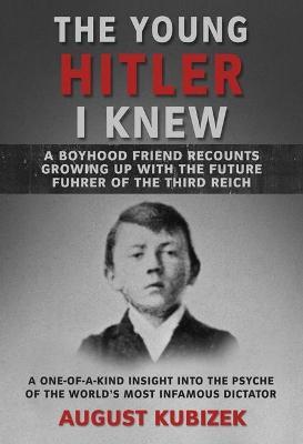 The Young Hitler I Knew: A Boyhood Friend Recounts Growing Up with the Future Fuhrer of the Third Reich - August Kubizek - cover