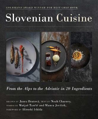 Slovenian Cuisine: From the Alps to the Adriatic in 20 Ingredients - Janez Bratovz,Noah Charney - cover