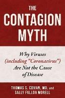 The Contagion Myth: Why Viruses (including "Coronavirus") Are Not the Cause  of Disease - Thomas S. Cowan - Sally Fallon Morell - Libro in lingua  inglese - Skyhorse Publishing - | IBS