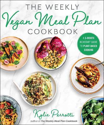 The Weekly Vegan Meal Plan Cookbook: A 3-Month Kickstart Guide to Plant-Based Cooking - Kylie Perrotti - cover