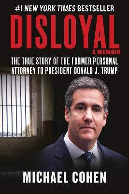 Disloyal: A Memoir: The True Story of the Former Personal Attorney to President Donald J. Trump - Michael Cohen - cover