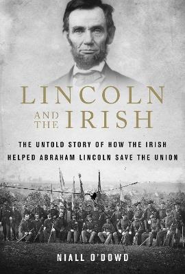 Lincoln and the Irish: The Untold Story of How the Irish Helped Abraham Lincoln Save the Union - Niall O'Dowd - cover