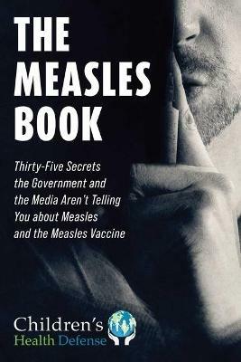 Measles Book: Thirty-Five Secrets the Government and the Media Aren't Telling You about Measles and the Measles Vaccine - Children's Health Defense - cover