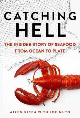 Catching Hell: The Insider Story of Seafood from Ocean to Plate - Allen Ricca,Joe Muto - cover